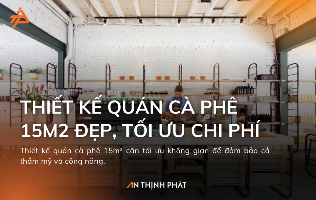 Thiết Kế Quán Cà Phê 15m2 Đẹp, Tối Ưu Chi Phí 1 Thiết kế quán cafe nhỏ gọn, tối ưu không gian