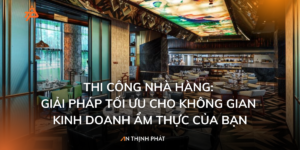 Thi công nhà hàng giải pháp tối ưu